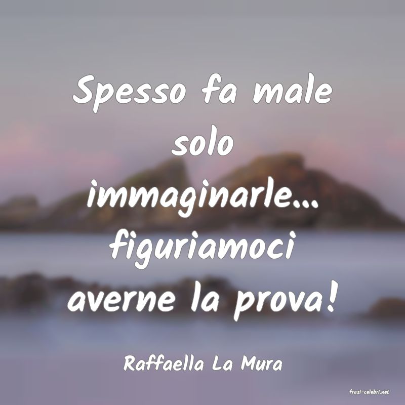 frasi di Raffaella La Mura