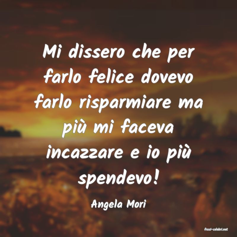 frasi di  Angela Mori
