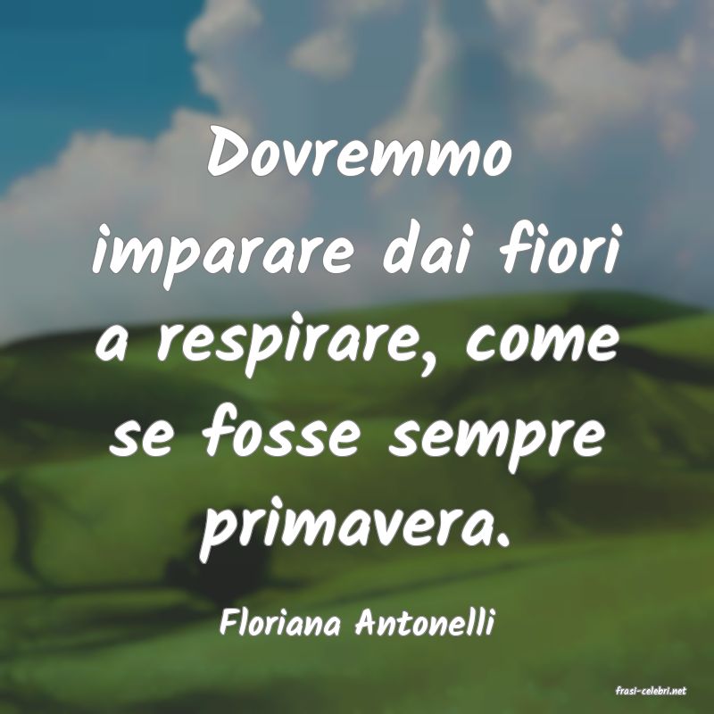 frasi di  Floriana Antonelli
