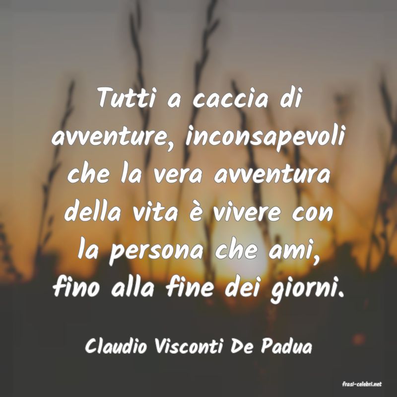 frasi di  Claudio Visconti De Padua
