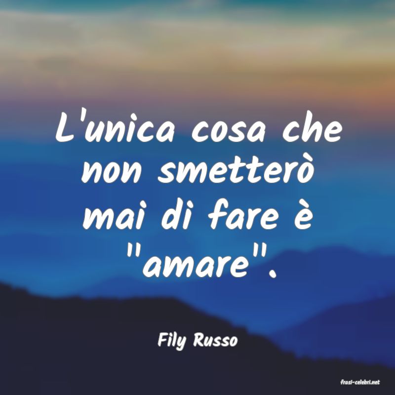 frasi di  Fily Russo
