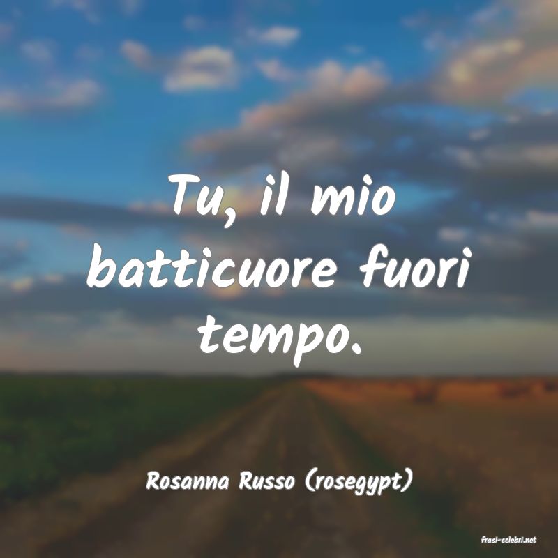 frasi di  Rosanna Russo (rosegypt)

