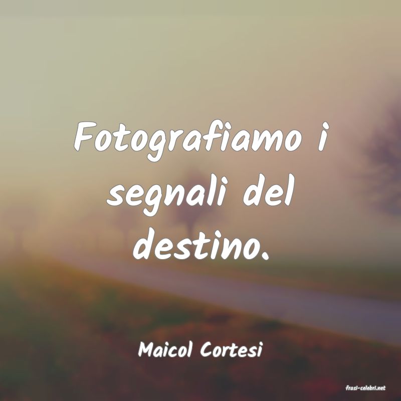 frasi di  Maicol Cortesi

