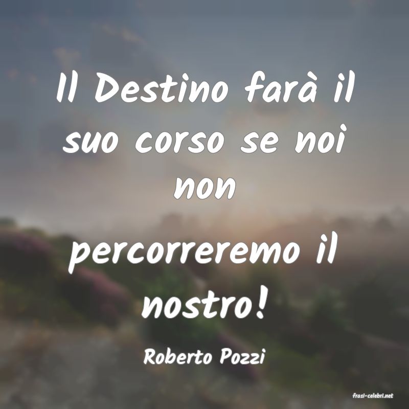 frasi di  Roberto Pozzi
