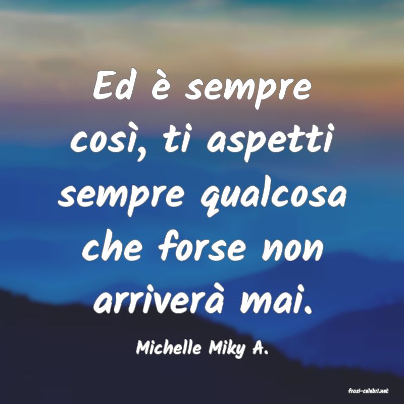 frasi di  Michelle Miky A.
