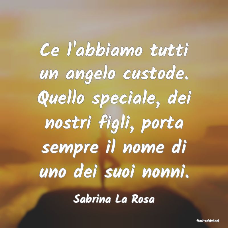 frasi di  Sabrina La Rosa
