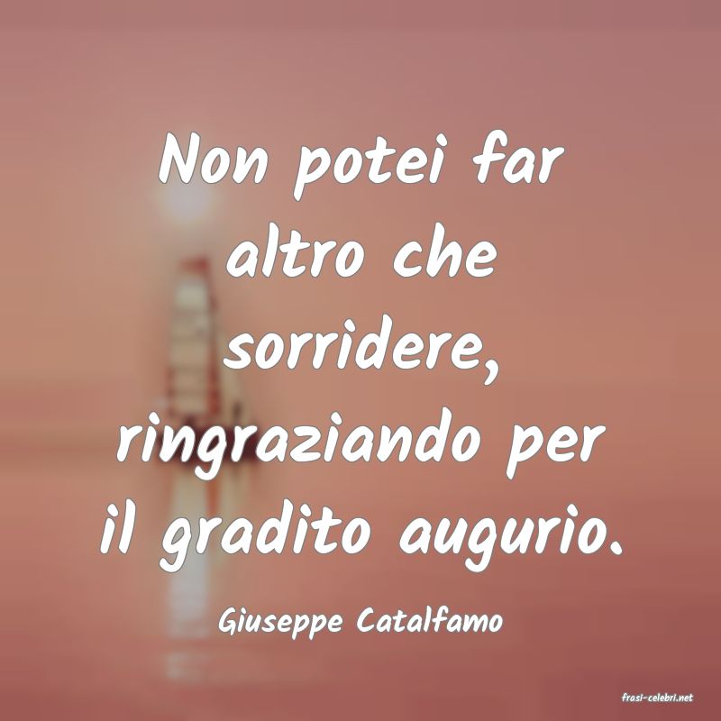 frasi di  Giuseppe Catalfamo
