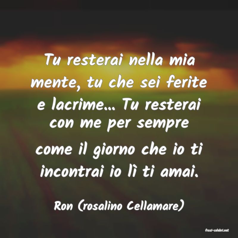 frasi di  Ron (rosalino Cellamare)

