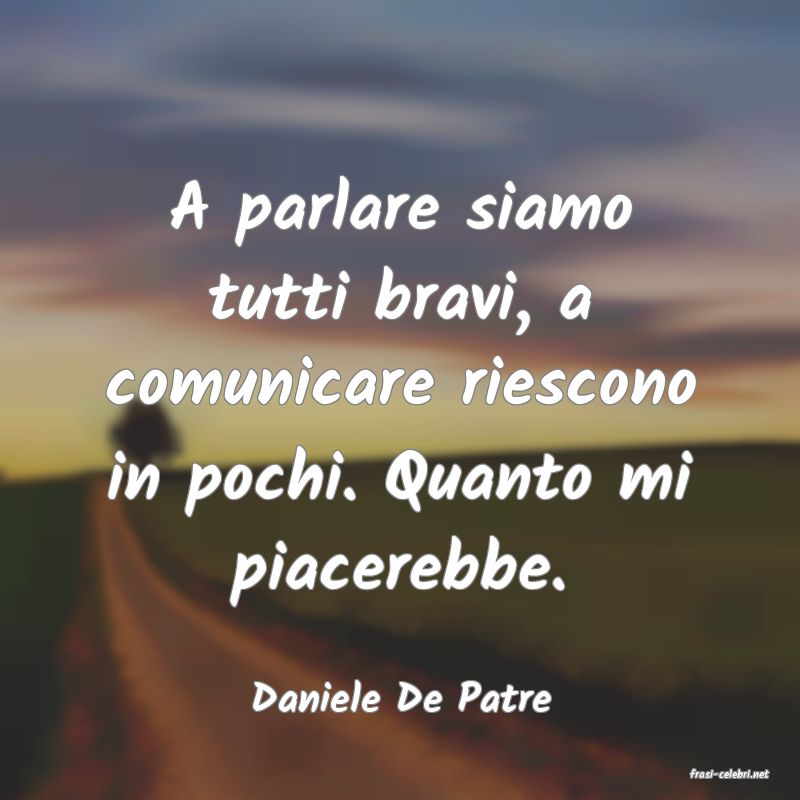 frasi di  Daniele De Patre
