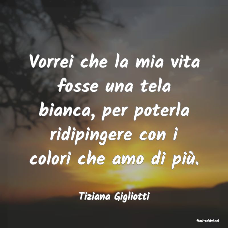 frasi di  Tiziana Gigliotti
