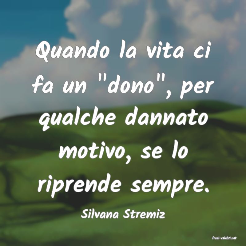 frasi di  Silvana Stremiz
