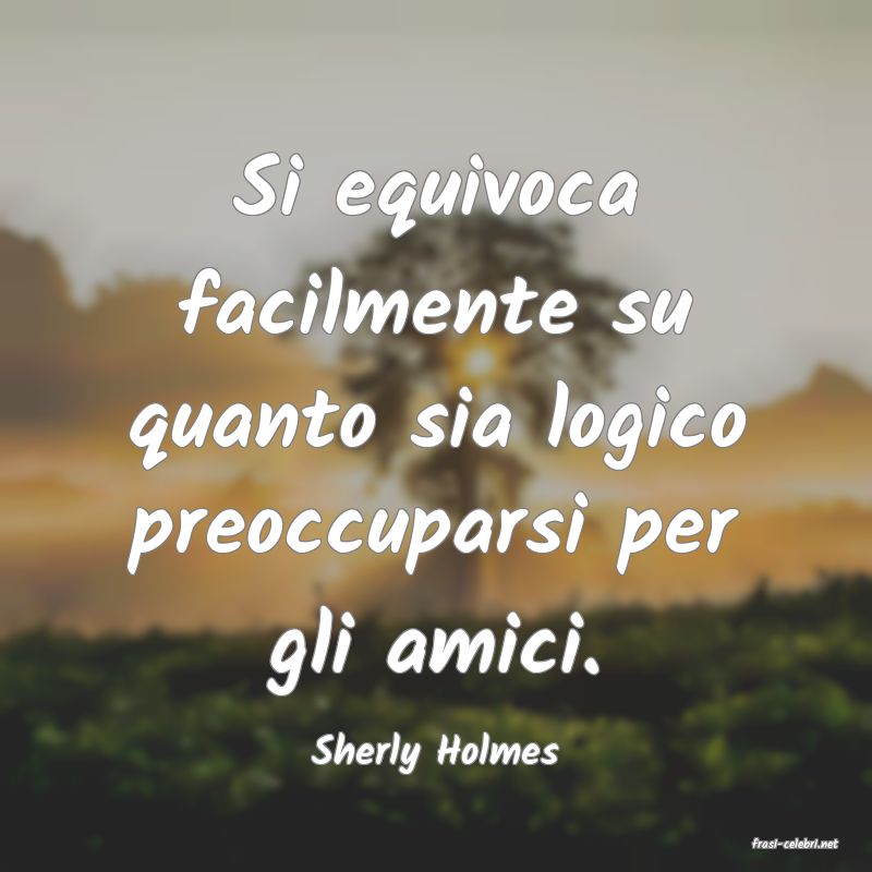 frasi di  Sherly Holmes
