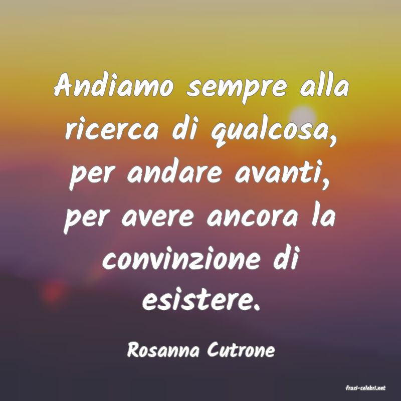 frasi di  Rosanna Cutrone

