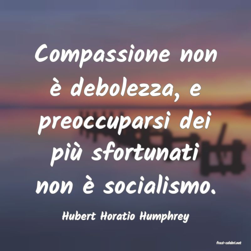 frasi di  Hubert Horatio Humphrey
