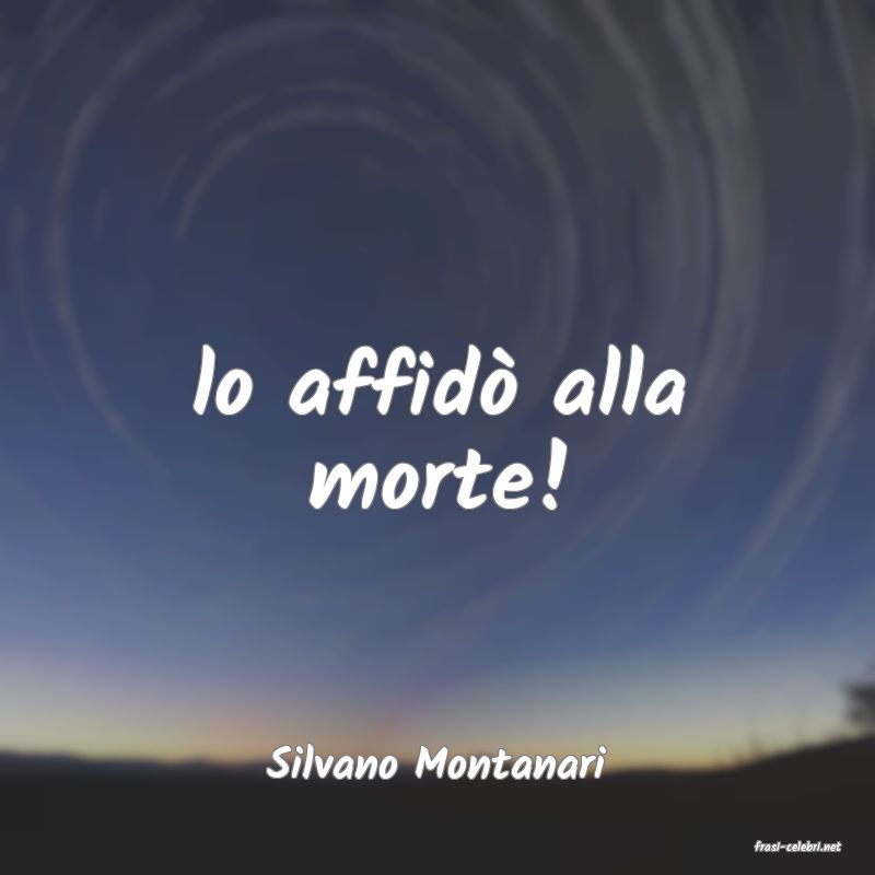 frasi di  Silvano Montanari
