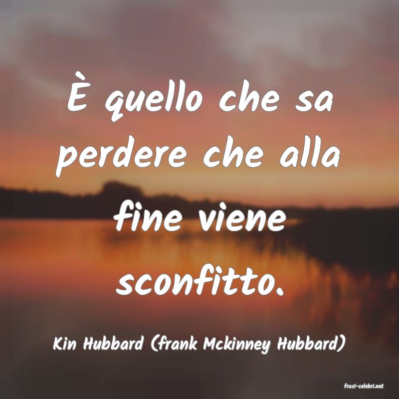 frasi di  Kin Hubbard (frank Mckinney Hubbard)
