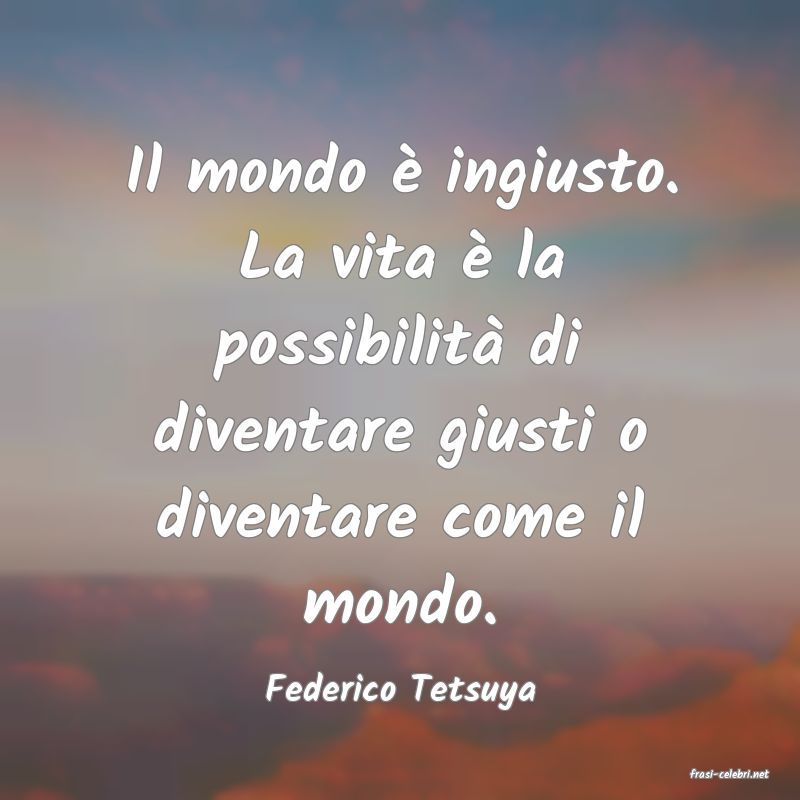 frasi di  Federico Tetsuya
