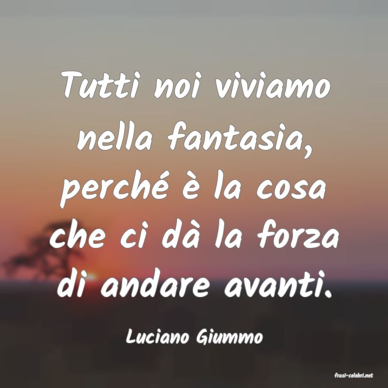 frasi di  Luciano Giummo
