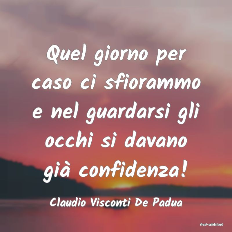 frasi di  Claudio Visconti De Padua
