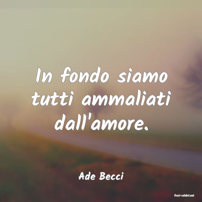 frasi di  Ade Becci

