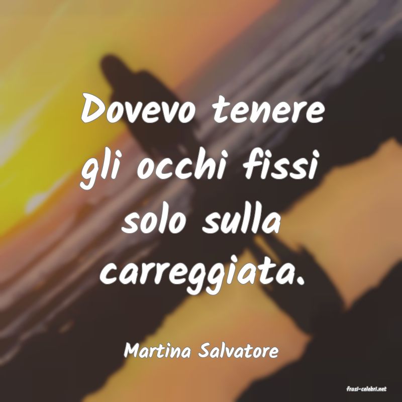 frasi di  Martina Salvatore
