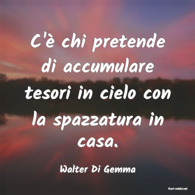 frasi di  Walter Di Gemma
