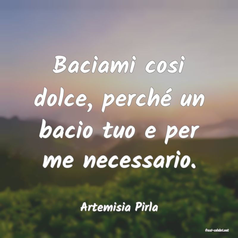 frasi di  Artemisia Pirla
