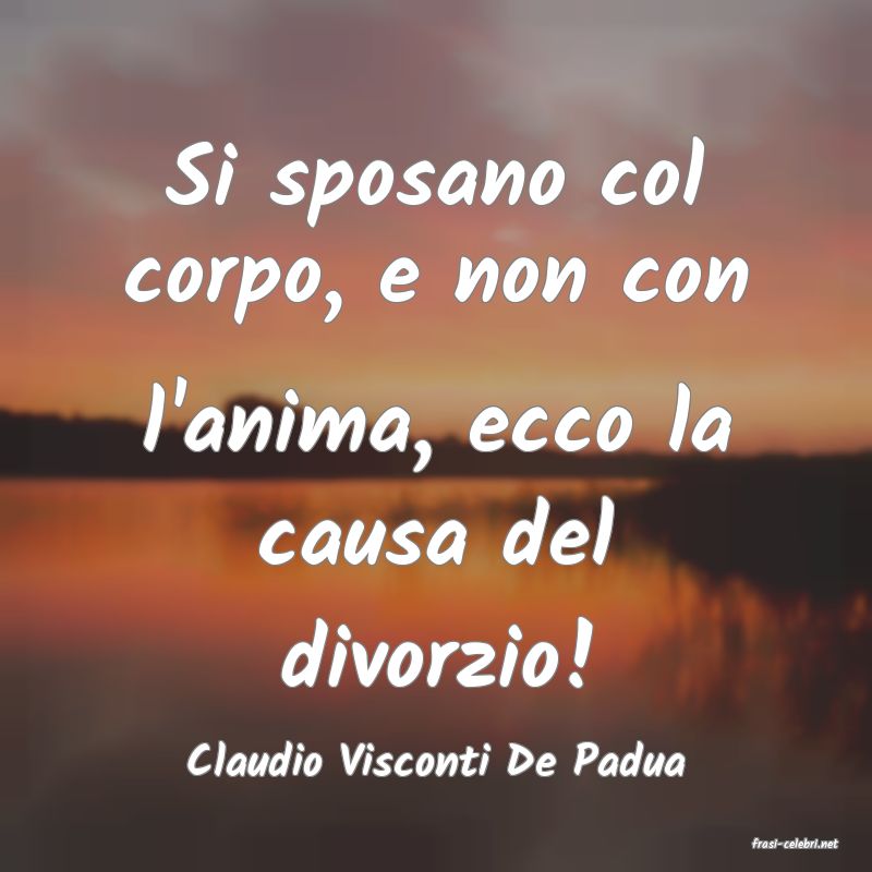 frasi di  Claudio Visconti De Padua
