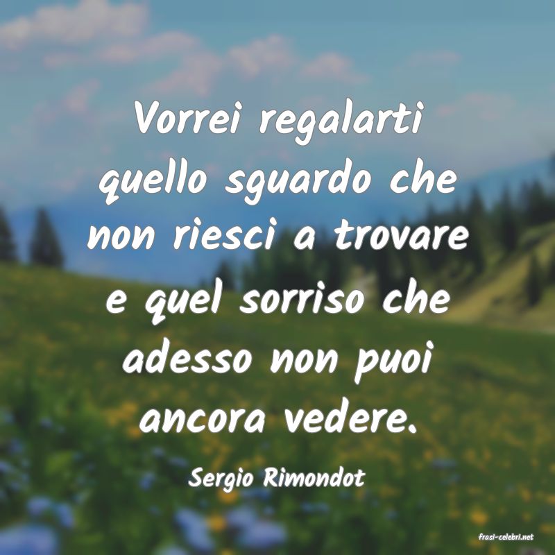 frasi di  Sergio Rimondot

