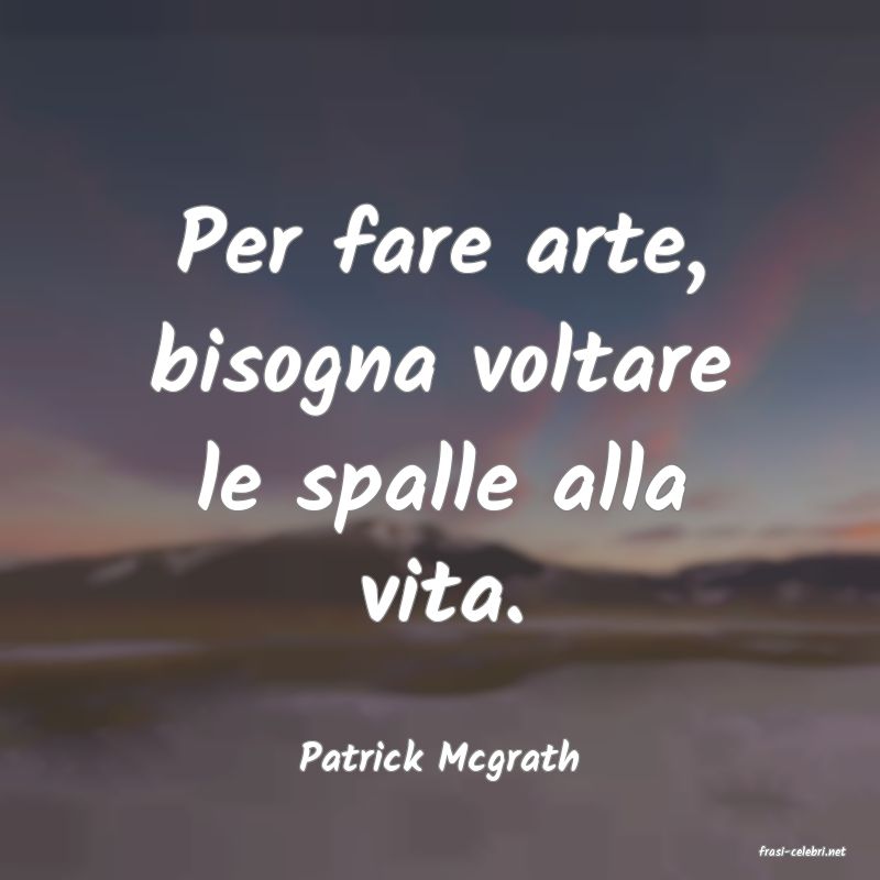 frasi di  Patrick Mcgrath
