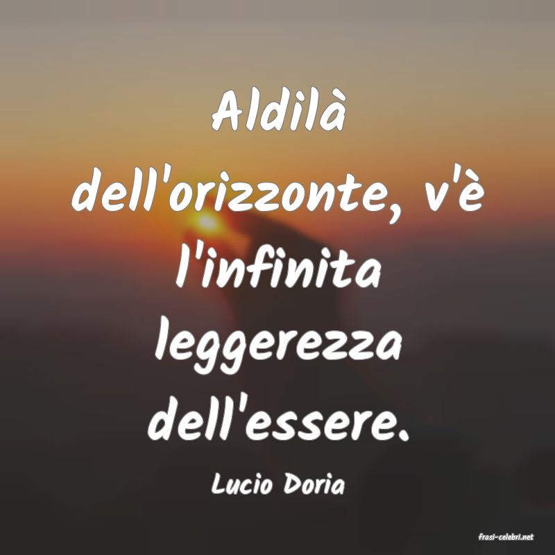 frasi di  Lucio Doria
