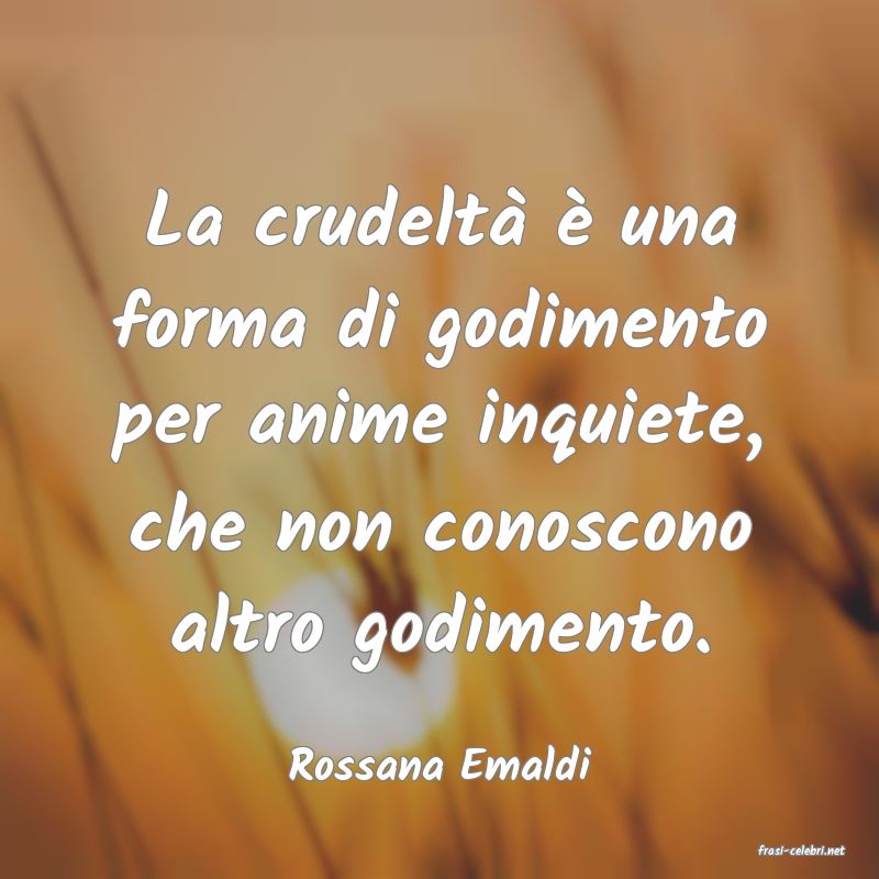 frasi di  Rossana Emaldi
