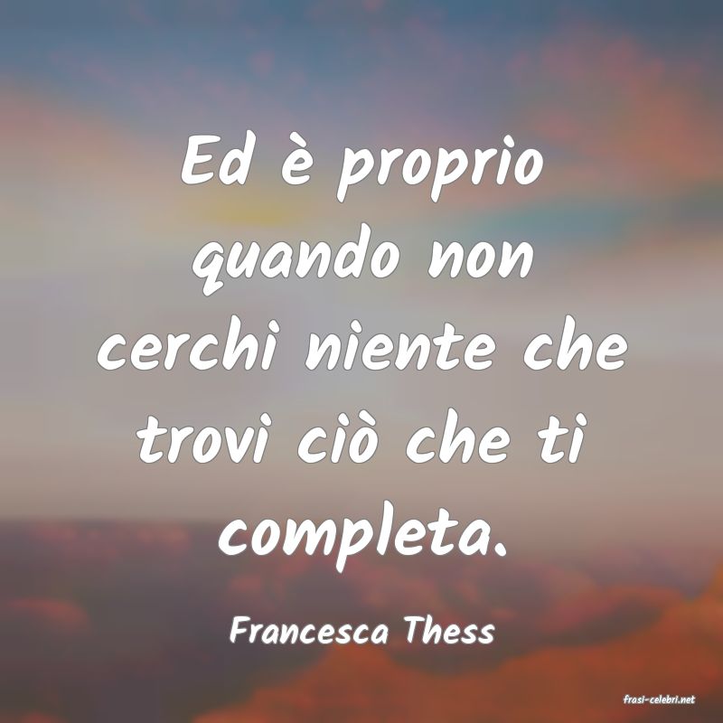 frasi di  Francesca Thess
