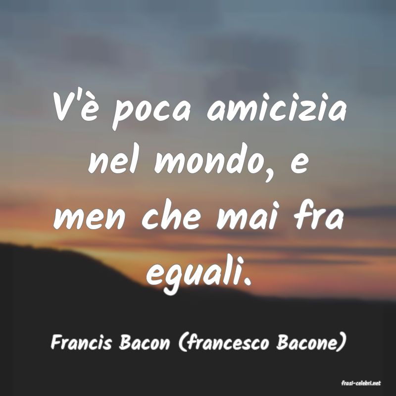 frasi di  Francis Bacon (francesco Bacone)
