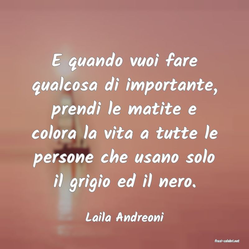 frasi di  Laila Andreoni
