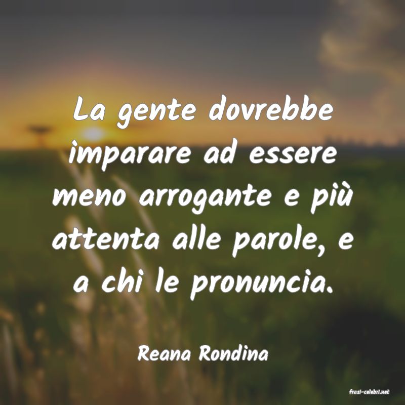 frasi di  Reana Rondina
