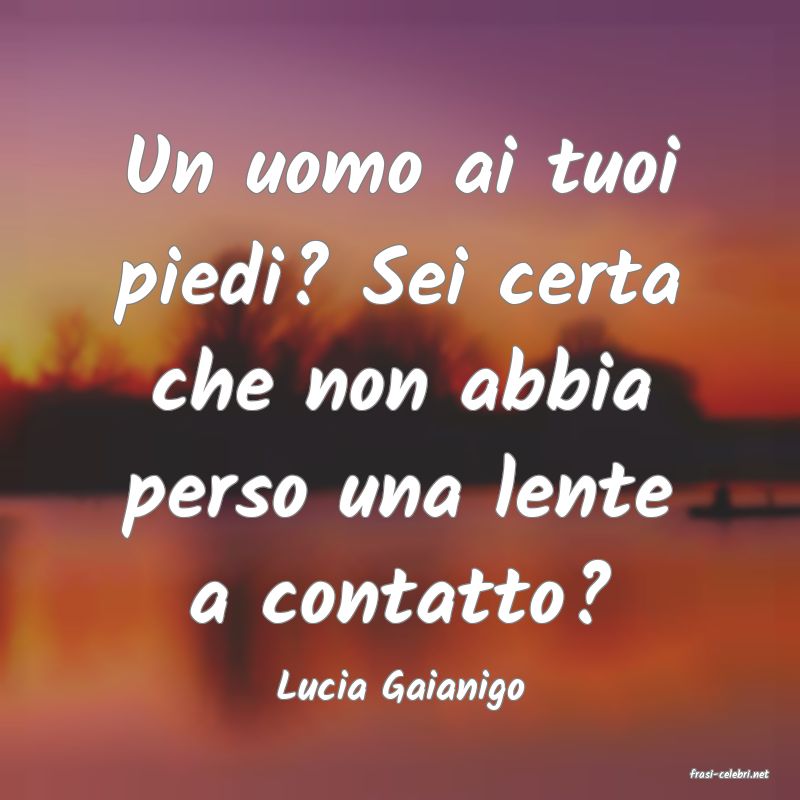 frasi di  Lucia Gaianigo
