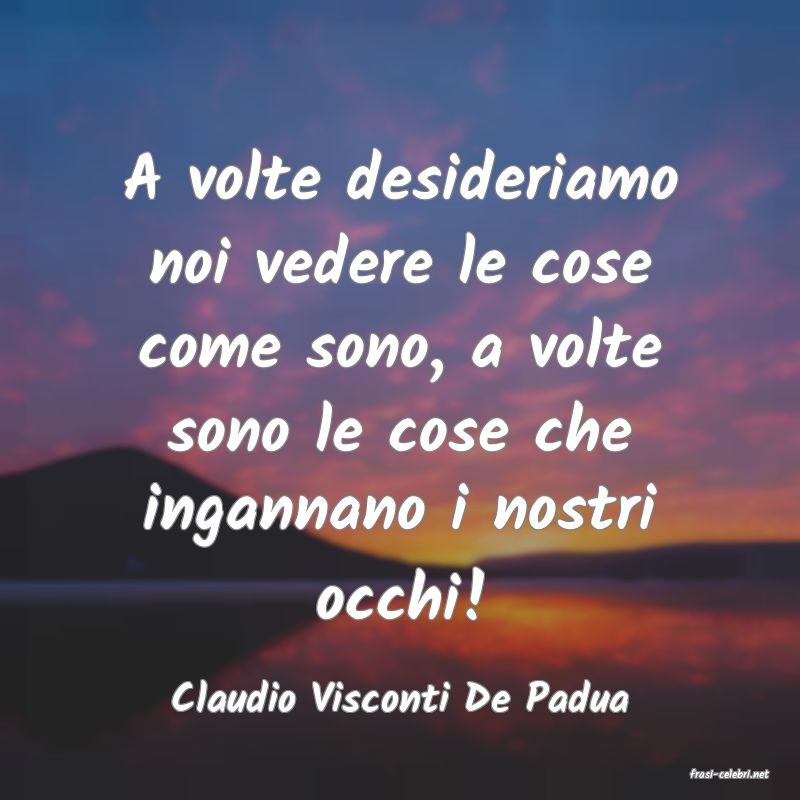 frasi di  Claudio Visconti De Padua
