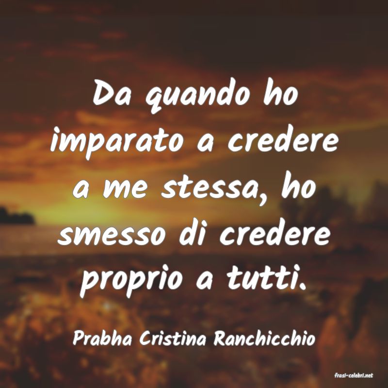 frasi di  Prabha Cristina Ranchicchio
