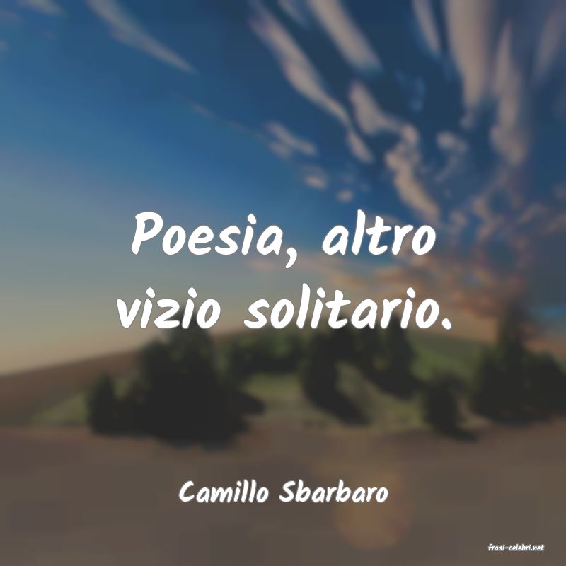 frasi di  Camillo Sbarbaro
