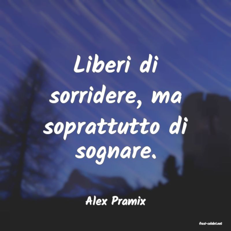 frasi di  Alex Pramix
