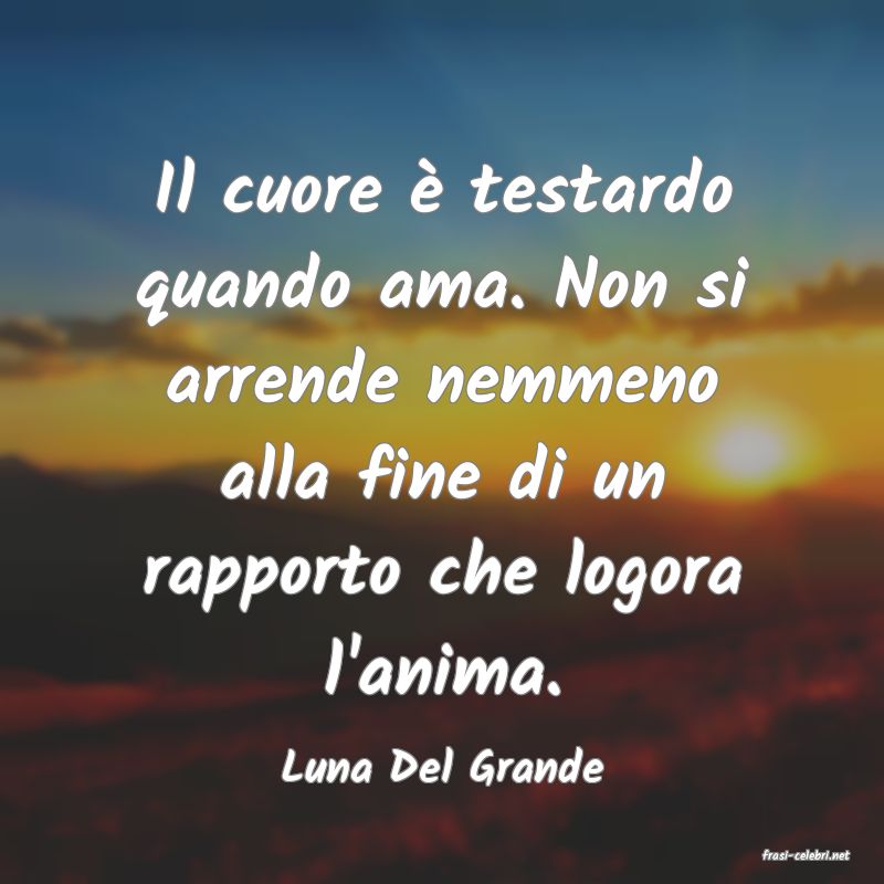 frasi di  Luna Del Grande
