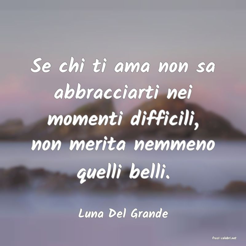 frasi di  Luna Del Grande
