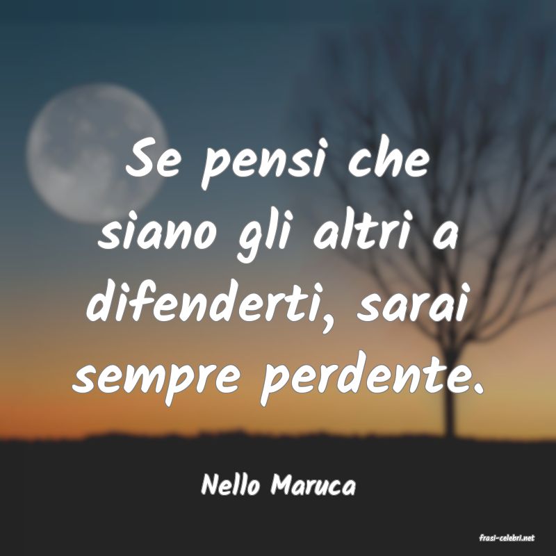 frasi di  Nello Maruca
