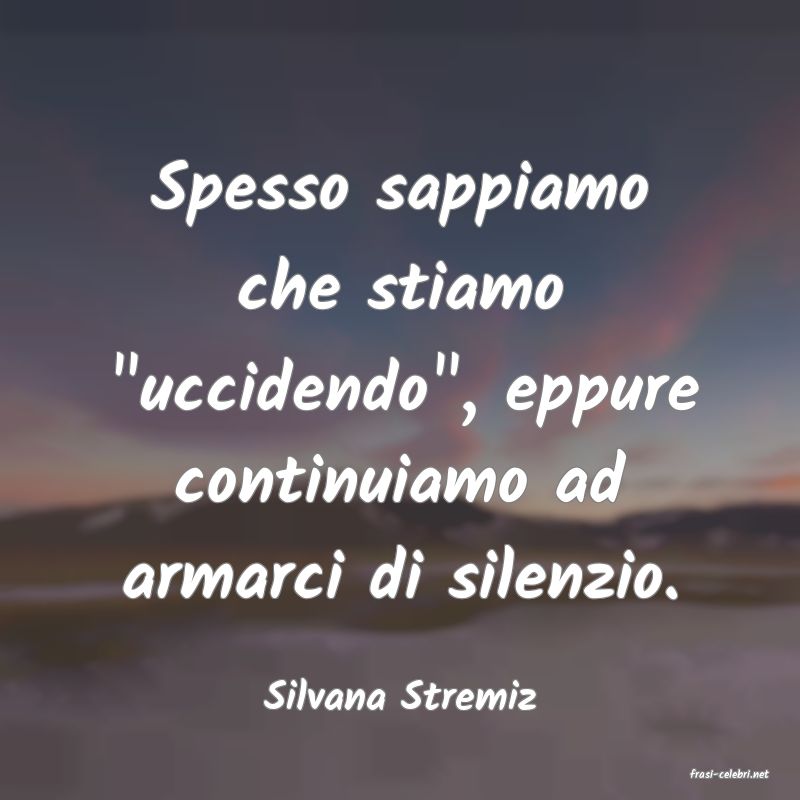 frasi di  Silvana Stremiz
