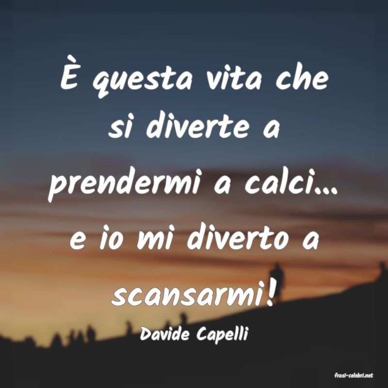 frasi di  Davide Capelli
