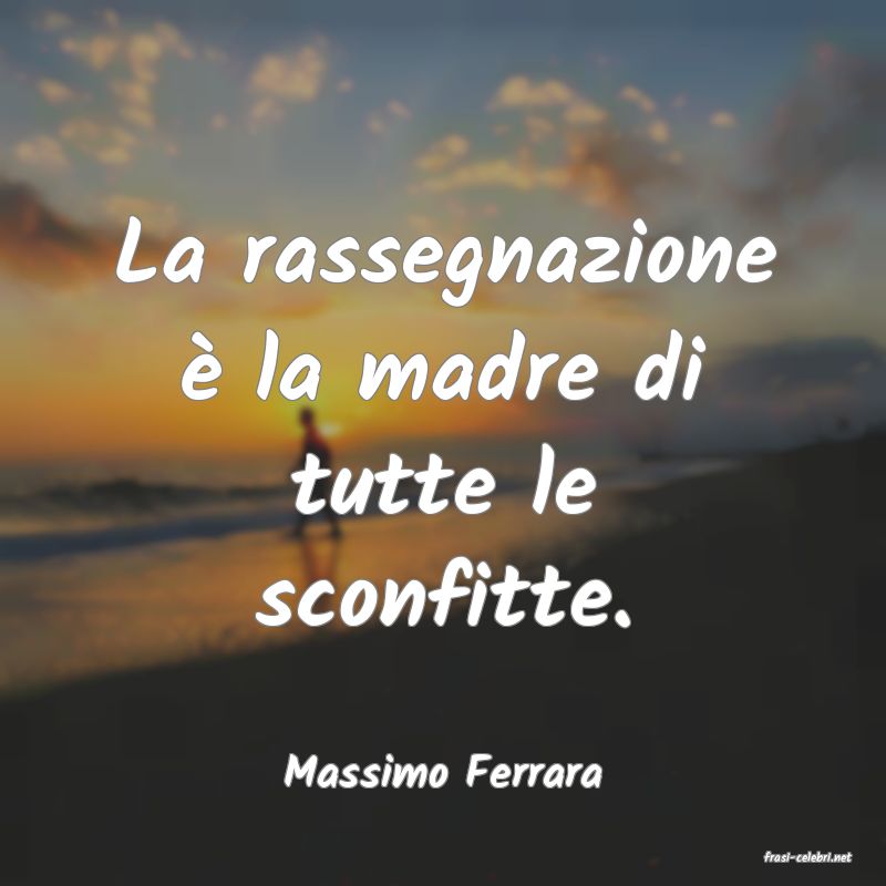 frasi di  Massimo Ferrara
