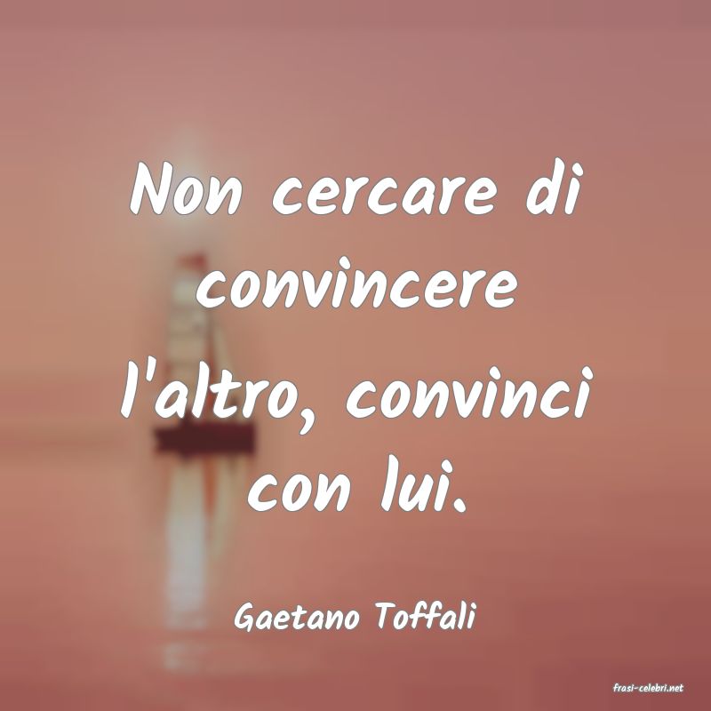 frasi di  Gaetano Toffali
