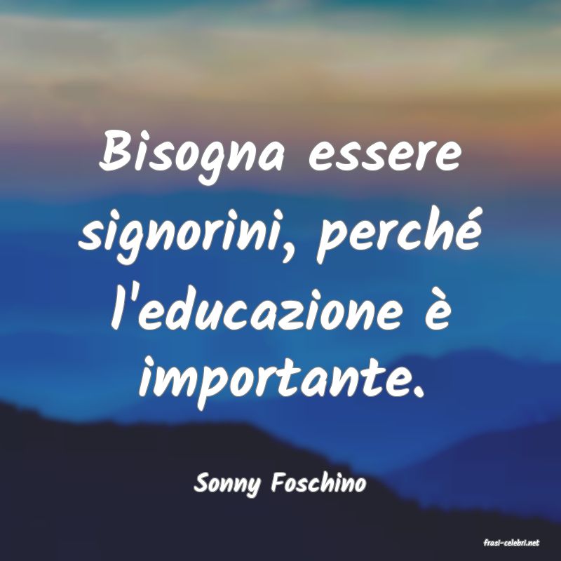 frasi di  Sonny Foschino
