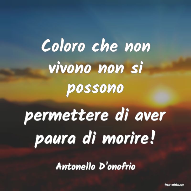 frasi di  Antonello D'onofrio
